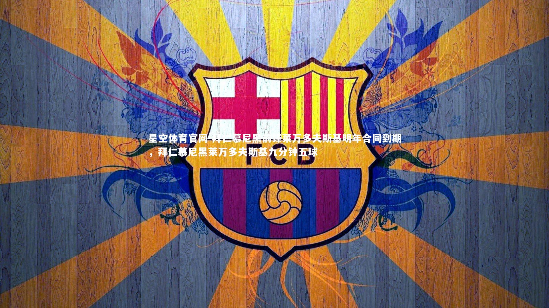 拜仁慕尼黑前锋莱万多夫斯基明年合同到期，拜仁慕尼黑莱万多夫斯基九分钟五球