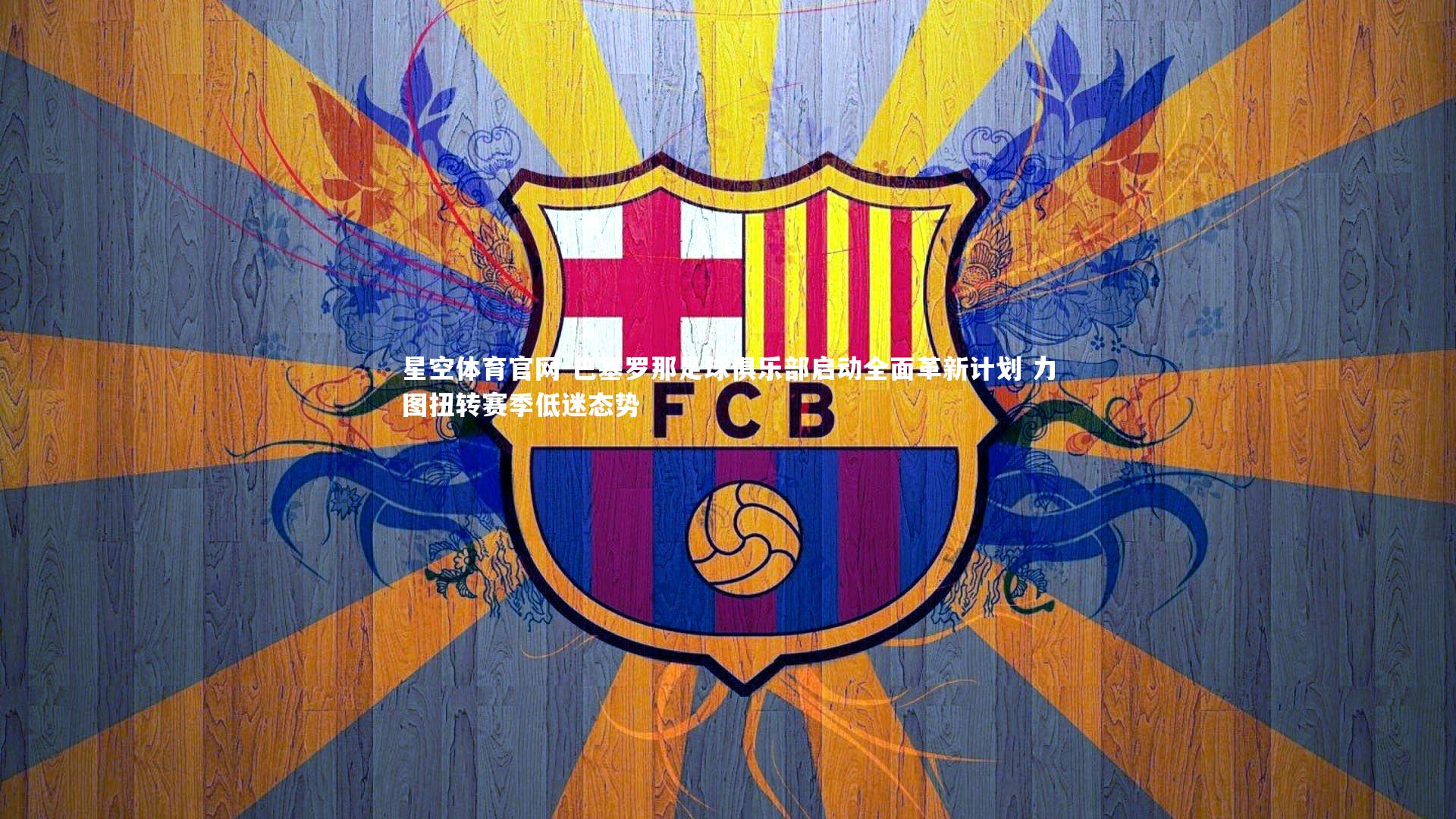 巴塞罗那足球俱乐部启动全面革新计划 力图扭转赛季低迷态势