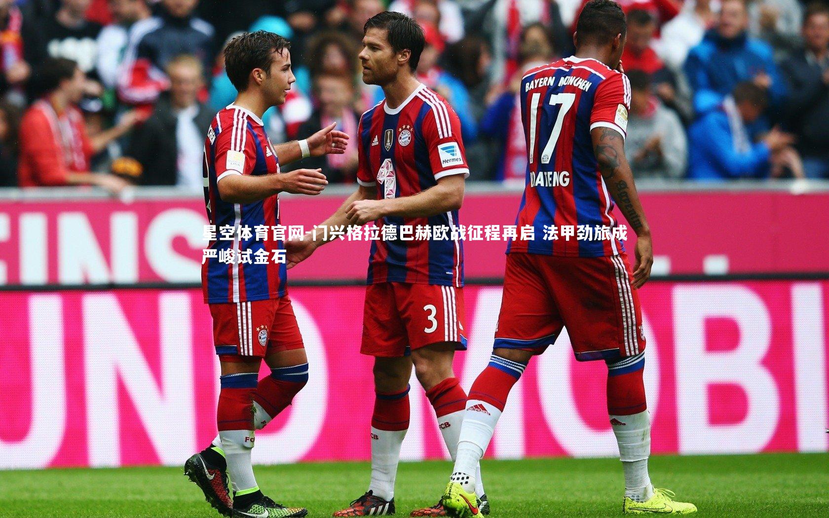 星空体育官网-门兴格拉德巴赫欧战征程再启 法甲劲旅成严峻试金石